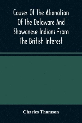 bokomslag Causes Of The Alienation Of The Delaware And Shawanese Indians From The British Interest