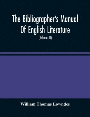 William Thomas Lowndes - Bibliographer'S Manual Of English Literature, Häftad