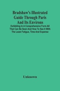 bokomslag Bradshaw'S Illustrated Guide Through Paris And Its Environs