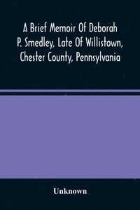 bokomslag A Brief Memoir Of Deborah P. Smedley, Late Of Willistown, Chester County, Pennsylvania