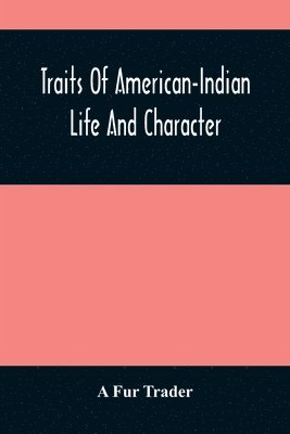 bokomslag Traits Of American-Indian Life And Character