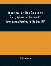 bokomslag Vernon'S Sault Ste. Marie And Steelton, Street, Alphabetical, Business And Miscellaneous Directory For The Year 1917