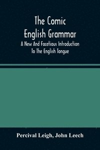 bokomslag The Comic English Grammar; A New And Facetious Introduction To The English Tongue