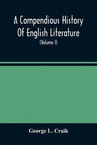 bokomslag A Compendious History Of English Literature, And Of The English Language, From The Norman Conquest With Numerous Specimens (Volume I)