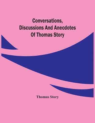 Conversations, Discussions And Anecdotes Of Thomas Story 1