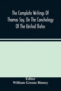 bokomslag The Complete Writings Of Thomas Say, On The Conchology Of The United States