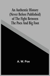 bokomslag Authentic History (Never Before Published) Of The Fight Between The Poes And Big Foot