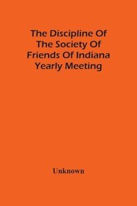 bokomslag The Discipline Of The Society Of Friends Of Indiana Yearly Meeting