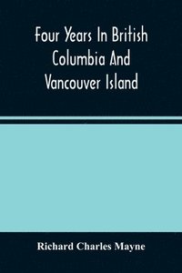 bokomslag Four Years In British Columbia And Vancouver Island