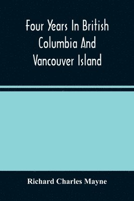 bokomslag Four Years In British Columbia And Vancouver Island