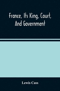 bokomslag France, Its King, Court, And Government