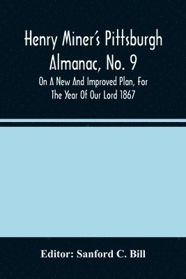 bokomslag Henry Miner'S Pittsburgh Almanac, No. 9 On A New And Improved Plan, For The Year Of Our Lord 1867