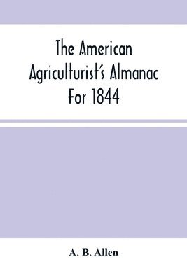 The American Agriculturist'S Almanac For 1844 1