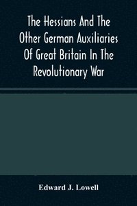 bokomslag The Hessians And The Other German Auxiliaries Of Great Britain In The Revolutionary War