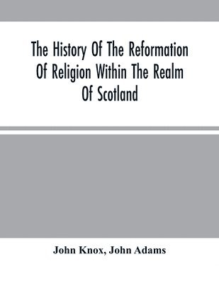 bokomslag History Of The Reformation Of Religion Within The Realm Of Scotland