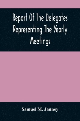 Report Of The Delegates Representing The Yearly Meetings 1