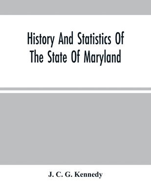 J C G Kennedy, J. C. G. Kennedy - History And Statistics Of The State Of Maryland, Häftad
