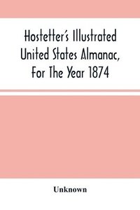 bokomslag Hostetter'S Illustrated United States Almanac, For The Year 1874