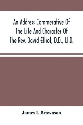 An Address Commerative Of The Life And Character Of The Rev. David Elliot, D.D., Ll.D. 1