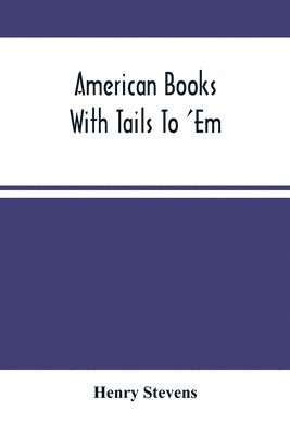 bokomslag American Books With Tails To 'Em . A Private Pocket List Of The Incomplete Or Unfinished American Periodicals Transactions Memoirs Judicial Reports Laws Journals Legislative Documents And Other Con...