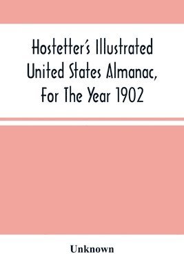 Hostetter'S Illustrated United States Almanac, For The Year 1902 1