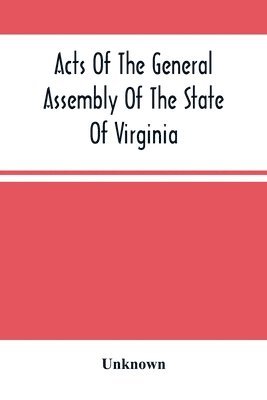 bokomslag Acts Of The General Assembly Of The State Of Virginia, Passed At Called Session, 1863, In The Eighty-Eighth Year Of The Commonwealth