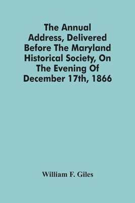 bokomslag The Annual Address, Delivered Before The Maryland Historical Society, On The Evening Of December 17Th, 1866