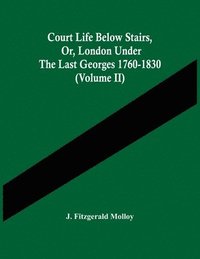bokomslag Court Life Below Stairs, Or, London Under The Last Georges 1760-1830 (Volume Ii)