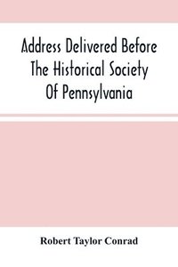 bokomslag Address Delivered Before The Historical Society Of Pennsylvania