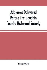 bokomslag Addresses Delivered Before The Dauphin County Historical Society