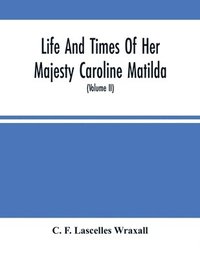 bokomslag Life And Times Of Her Majesty Caroline Matilda, Queen Of Denmark And Norway, And Sister Of H. M. George Iii Of England, From Family Documents And Private State Archives (Volume Ii)