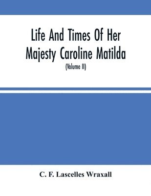 bokomslag Life And Times Of Her Majesty Caroline Matilda, Queen Of Denmark And Norway, And Sister Of H. M. George Iii Of England, From Family Documents And Private State Archives (Volume Ii)