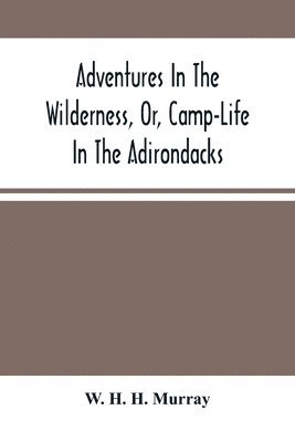 W H H Murray - Adventures In The Wilderness, Or, Camp-Life In The Adirondacks, Häftad