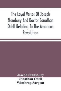 bokomslag The Loyal Verses Of Joseph Stansbury And Doctor Jonathan Odell Relating To The American Revolution