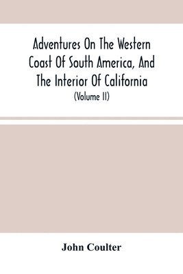 Adventures On The Western Coast Of South America, And The Interior Of California 1