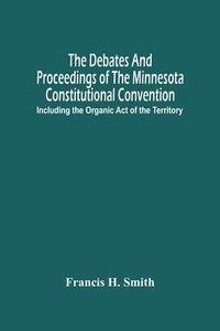 bokomslag Debates And Proceedings Of The Minnesota Constitutional Convention