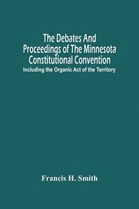 bokomslag The Debates And Proceedings Of The Minnesota Constitutional Convention