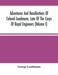bokomslag Adventures And Recollections Of Colonel Landmann, Late Of The Corps Of Royal Engineers (Volume I)