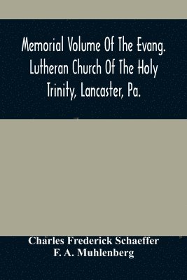 Charles Frederick Schaeffer - Memorial Volume Of The Evang. Lutheran Church Of The Holy Trinity, Lancaster, Pa., Häftad
