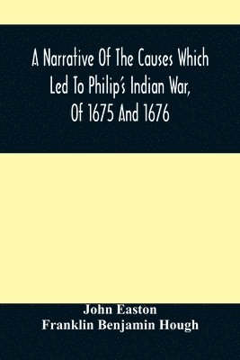 bokomslag A Narrative Of The Causes Which Led To Philip'S Indian War, Of 1675 And 1676