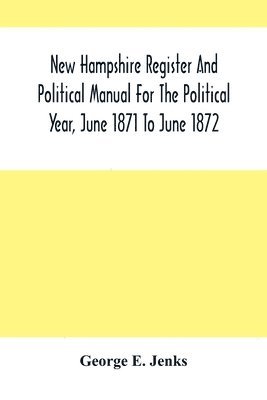 New Hampshire Register And Political Manual For The Political Year, June 1871 To June 1872 1