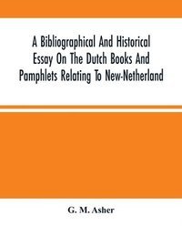 bokomslag A Bibliographical And Historical Essay On The Dutch Books And Pamphlets Relating To New-Netherland