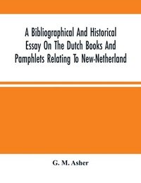 bokomslag Bibliographical And Historical Essay On The Dutch Books And Pamphlets Relating To New-Netherland