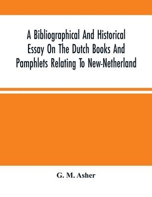 bokomslag A Bibliographical And Historical Essay On The Dutch Books And Pamphlets Relating To New-Netherland