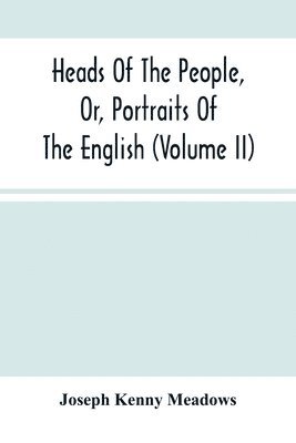 Joseph Kenny Meadows - Heads Of The People, Or, Portraits Of The English (Volume Ii), Häftad
