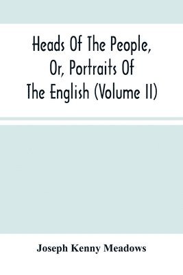 Heads Of The People, Or, Portraits Of The English (Volume Ii) 1