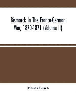 Bismarck In The Franco-German War, 1870-1871 (Volume II) 1