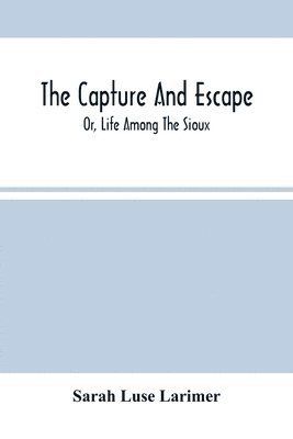 bokomslag The Capture And Escape; Or, Life Among The Sioux