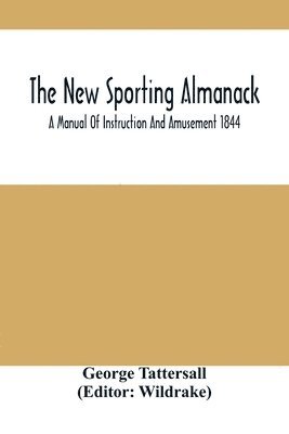 bokomslag The New Sporting Almanack; A Manual Of Instruction And Amusement 1844