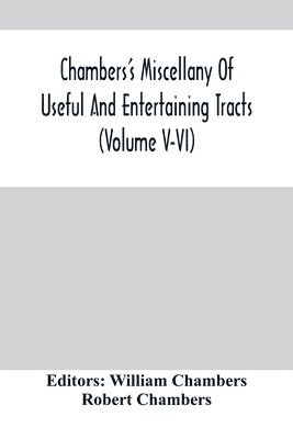 Chambers'S Miscellany Of Useful And Entertaining Tracts (Volume V-Vi) 1